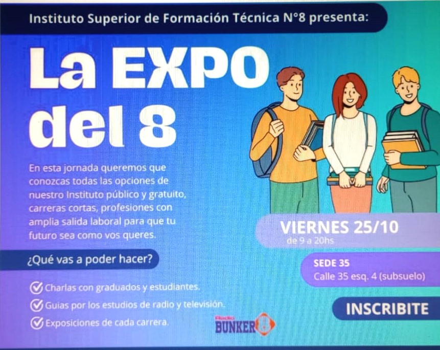 El Instituto Superior de Formación Técnica N° 8 presenta “La Expo del 8”La muestra, que difundirá la oferta académica de la institución, se llevará a cabo el próximo25 de octubre, en la sede de Calle 35 N°460 esquina 4 (Subsuelo). La jornada seextenderá de 9 a 20 horas a efectos de que puedan concurrir grupos de estudiantes delúltimo año de secundarios, FINES, CENS y todos/as lo/as interesados en conocer y tenerun acercamiento a cada una de las carreras que se ofrecen.En el Instituto Superior de Formación Técnica N° 8 se cursa: Tecnicatura Superior enOperación Técnica de Radio y Televisión, en Locución, Producción y Dirección de Radio yTelevisión (convenidas con el Instituto de Enseñanza Radiofónica -ISER-), Gestión Cultural,Interpretación y Traducción en Lengua de Señas, Administración de documentos y archivos,Museología, Bibliotecólogo, y Bibliotecario de Instituciones educativas. Las carreras cuentancon diferentes modalidades de cursada y son de carácter público y gratuito. Títulosoficiales.Durante el evento, estudiantes, docentes y graduados/as del “8”, presentarán la ofertaeducativa a través de actividades como charlas, exposiciones, prácticas, talleres y otrasformas que permitan experimentar alguna dimensión de cada profesión técnica. Cadacarrera contará con su espacio de difusión, y se podrá observar y participar del desarrollode una transmisión en vivo de la radio web institucional “Búnker 8”